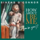 Sinead O'connor - How About I Be Me (And You Be You)